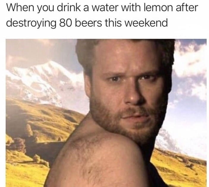 Self Care Memes When you drink a water with lemon after destroying 80 beers this weekend