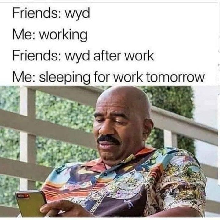 Sleep memes Friends: wyd Me: working Friends: wyd after work Me: sleeping for work tomorrow