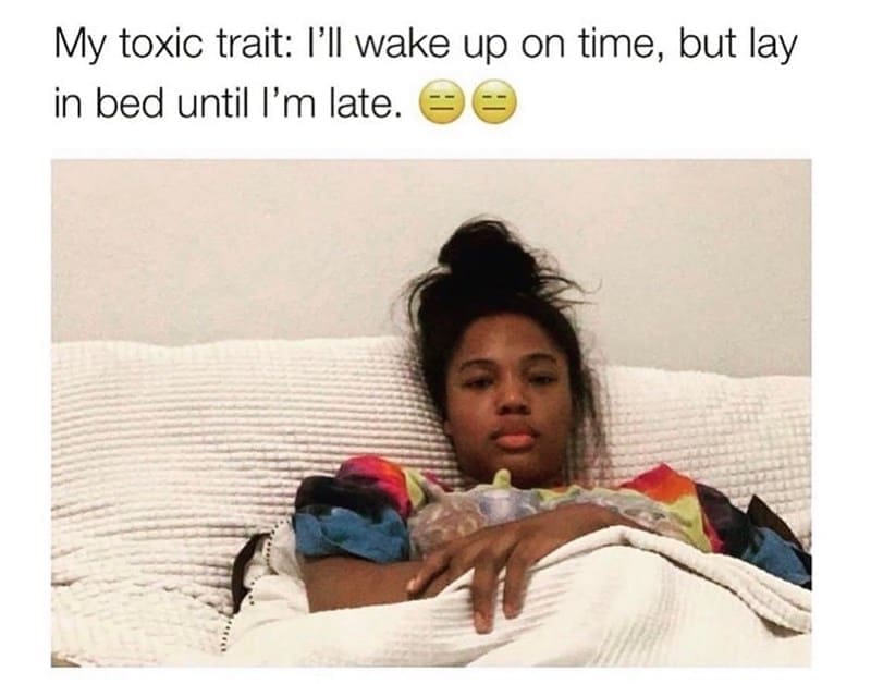Sleep memes My toxic trait: I'll wake up on time, but lay in bed until I'm late.
