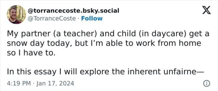 Snow Day Memes My partner (a teacher) and child (in daycare) get a snow day today, but I'm able to work from home so l have to. In this essay I will explore the inherent unfairne-