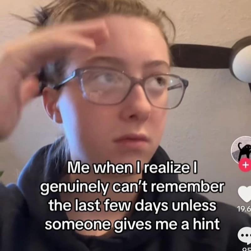Me when I realize l genuinely can't remember the last few days unless someone gives me a hint