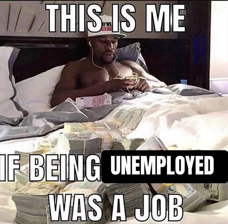 THIS IS ME IF BEING UNEMPLOYED WAS A JOB