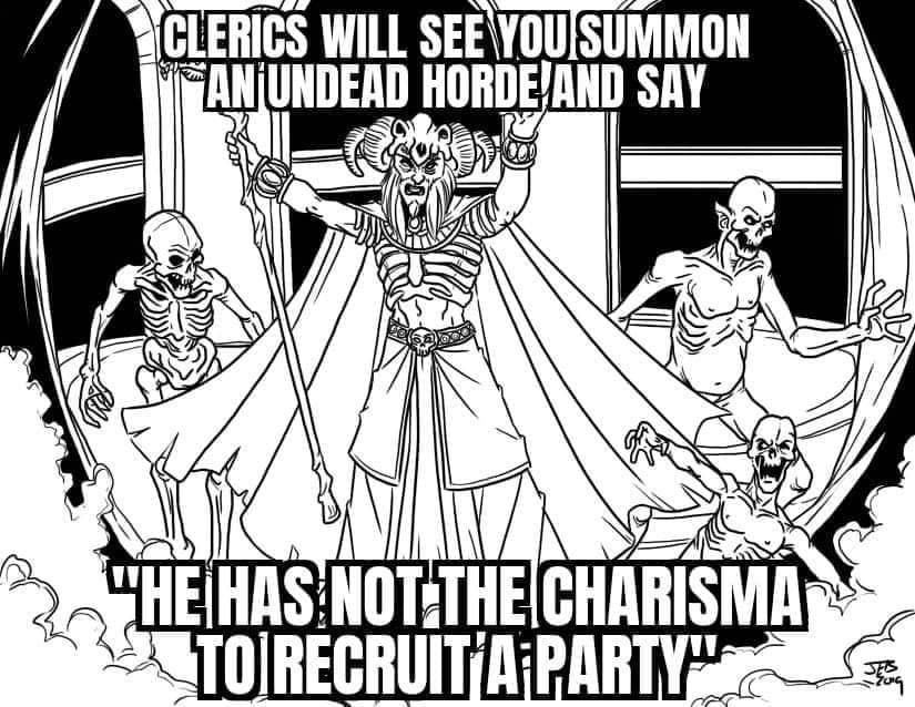 Wizard Memes CLERICS WILL SEE YOU SUMMON AN'UNDEAD HORDE AND SAY "HE HAS NOT THE CHARISMA TO RECRUIT A PARTY