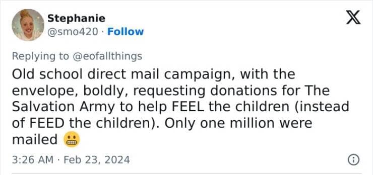 Old school direct mail campaign, with the envelope, boldly, requesting donations for The Salvation Army to help FEEL the children (instead of FEED the children). Only one million were