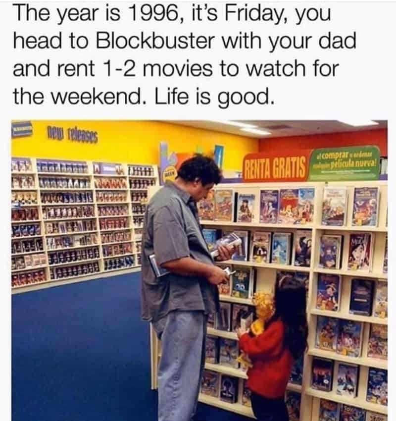 The year is 1996, it's Friday, you head to Blockbuster with your dad and rent 1-2 movies to watch for the weekend. Life is good.
