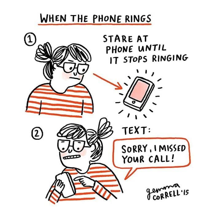WHEN THE PHONE RINGS STARE AT PHONE UNTIL IT STOPS RINGING 2 TEXT: SORRY, I MISSED YOUR CALL!