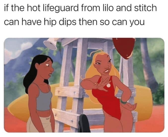 if the hot lifeguard from lilo and stitch can have hip dips then so can you