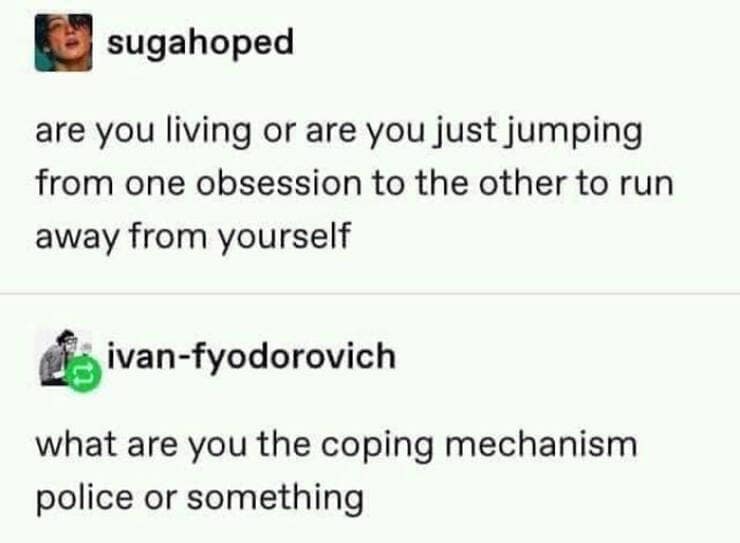 Brain memes are you living or are you just jumping from one obsession to the other to run away from yourself ivan-fyodorovich