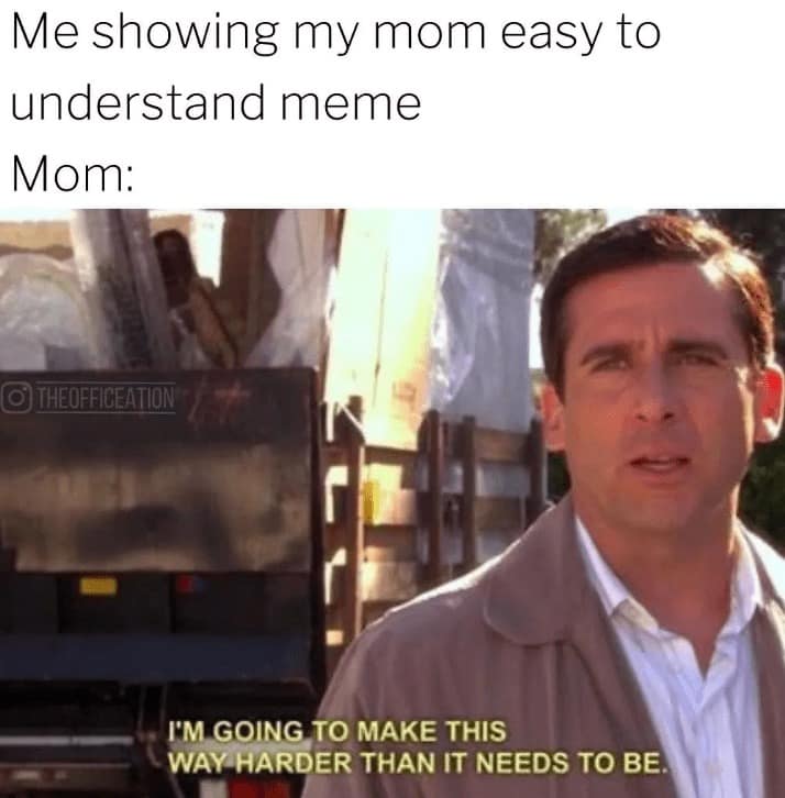 Me showing my mom easy to understand meme Mom: