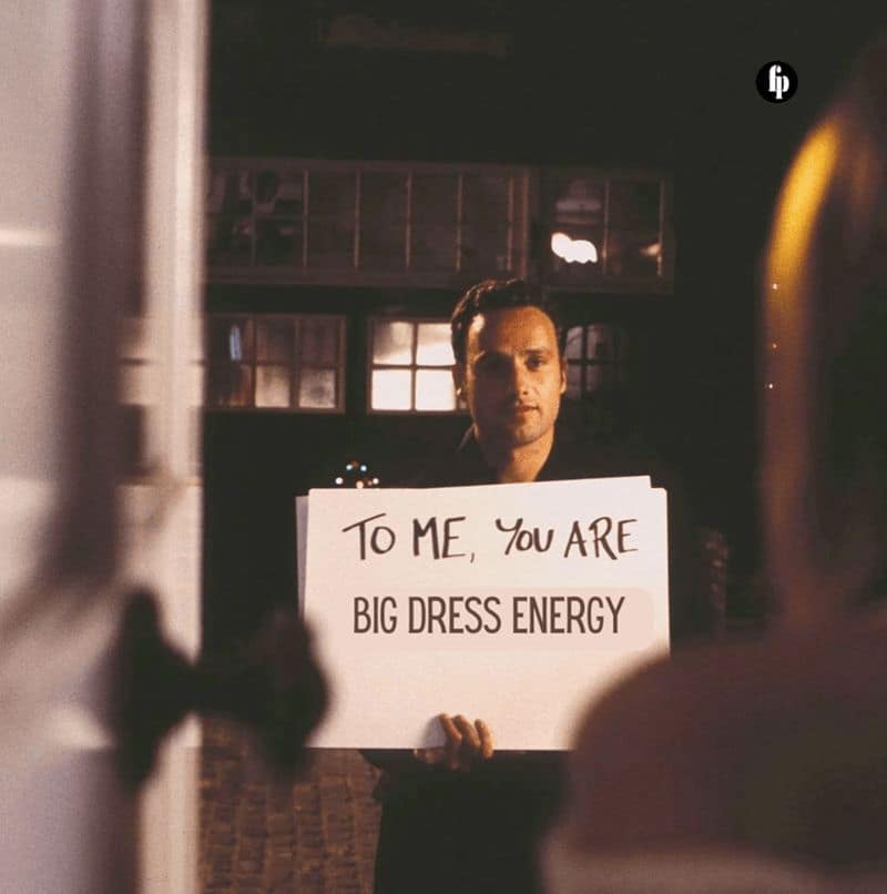 TO ME, YOU ARE BIG DRESS ENERGY