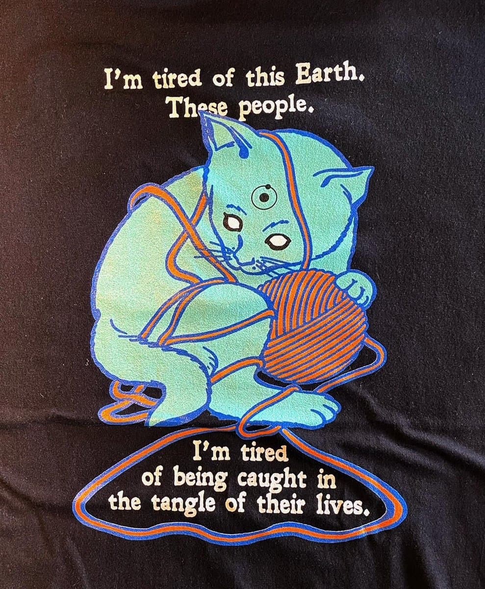 I'm tired of this Earth. These people. I'm tired of being caught in the tangle of their lives.