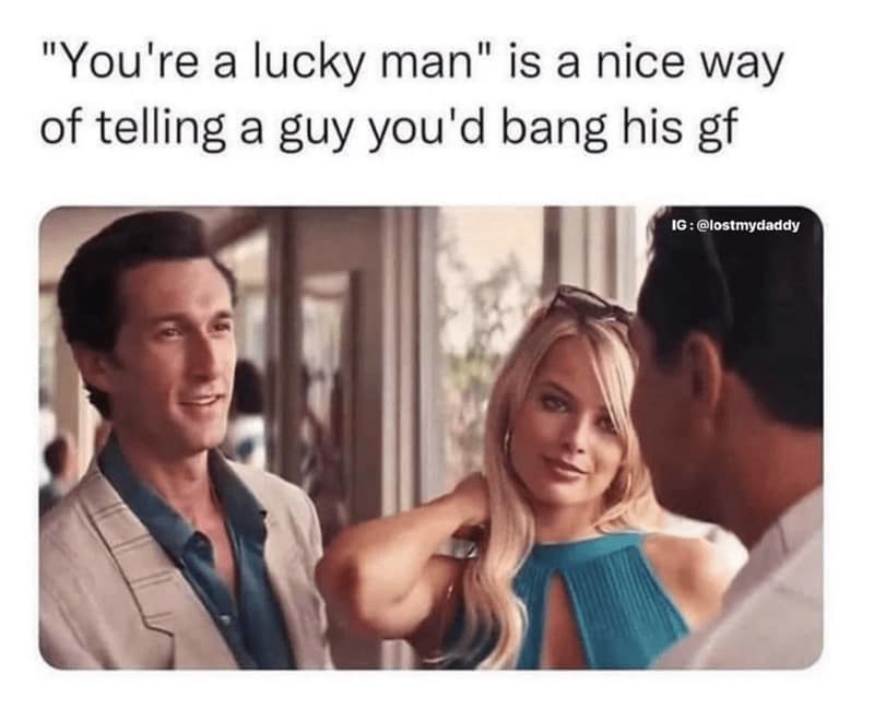 "You're a lucky man" is a nice way of telling a guy you'd bang his gf
