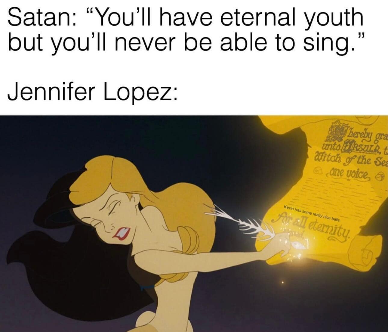 Satan: "You'll have eternal youth but you'll never be able to sing. Jennifer Lopez: