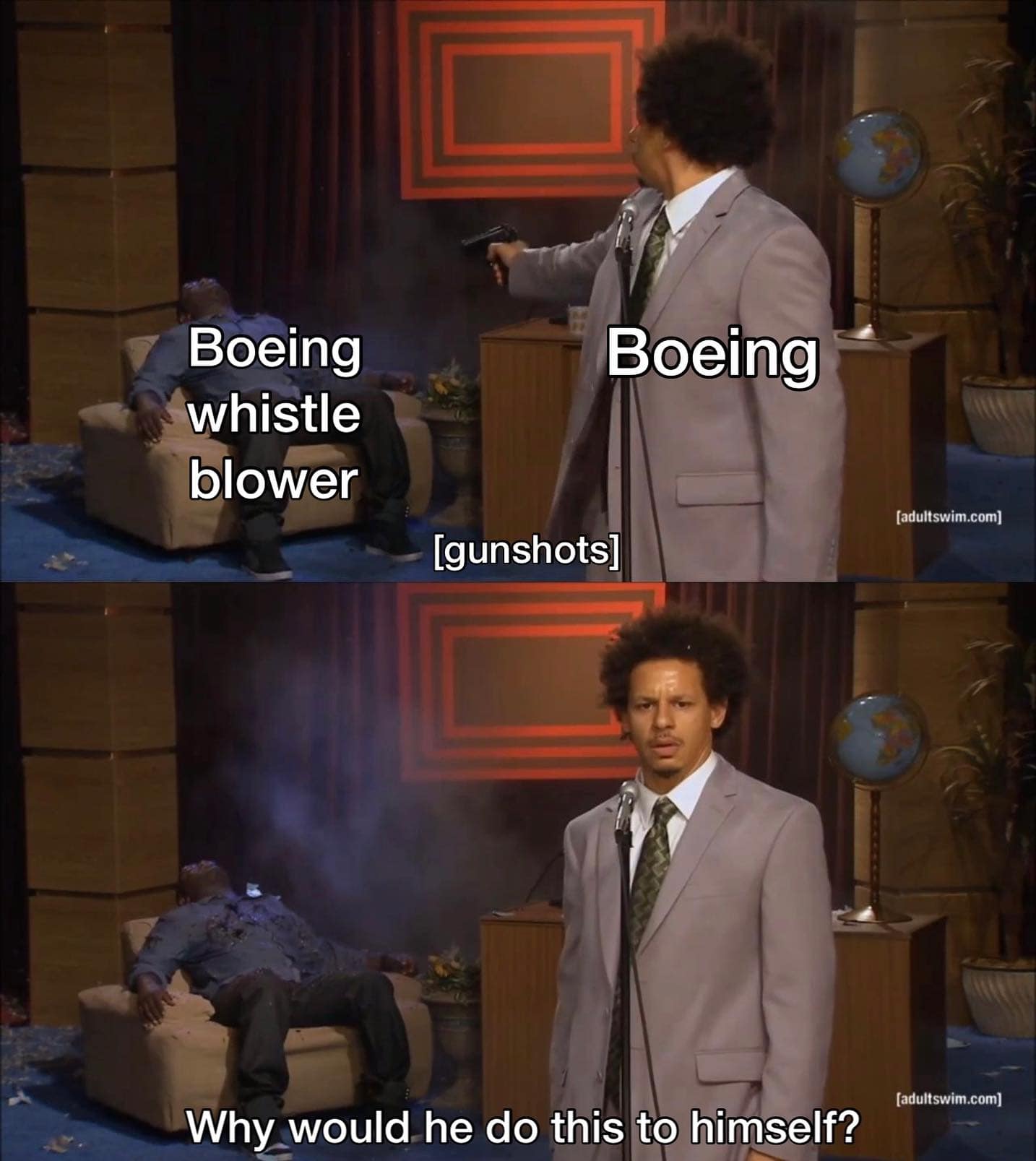 Boeing whistle blower Boeing [adultswim.com] [gunshots] (adultswim.com) Why would he do this to himself?