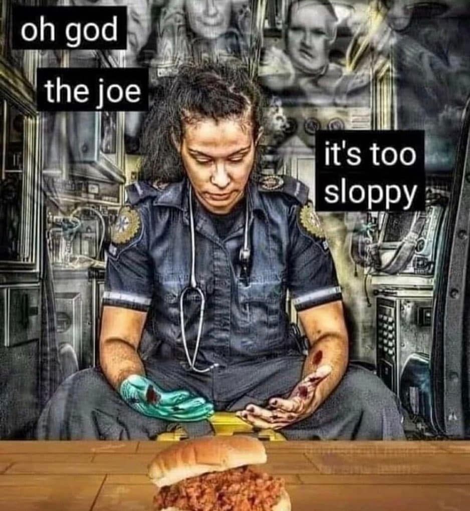 oh god the joe it's too sloppy