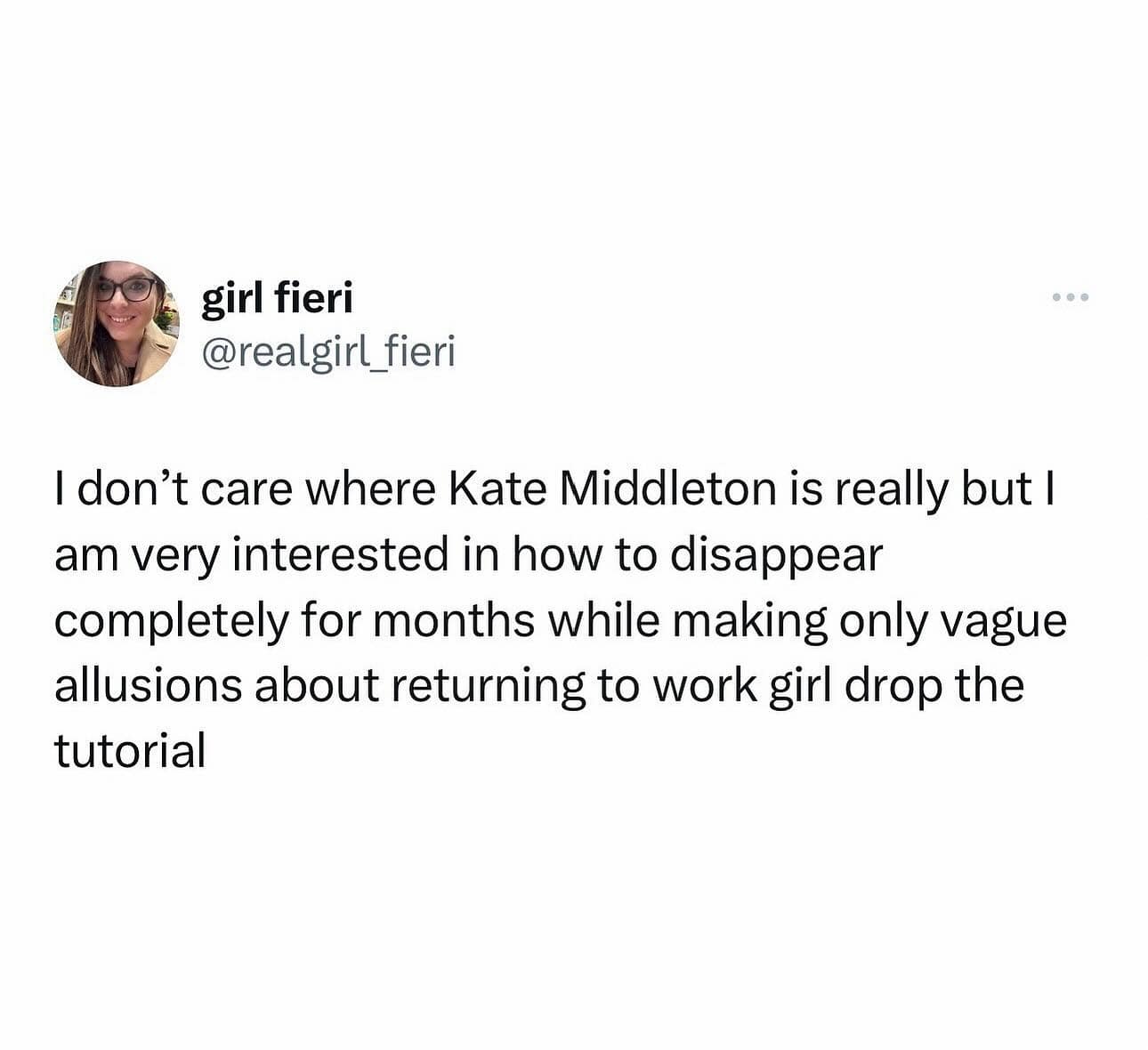 I don't care where Kate Middleton is really but I am very interested in how to disappear completely for months while making only vague allusions about returning to work girl drop the tutorial