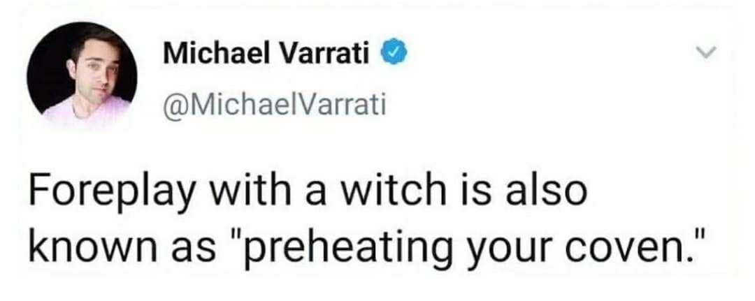 Foreplay with a witch is also known as "preheating your coven."