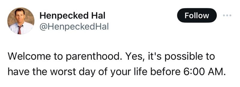 Welcome to parenthood. Yes, it's possible to have the worst day of your life before 6:00 AM.
