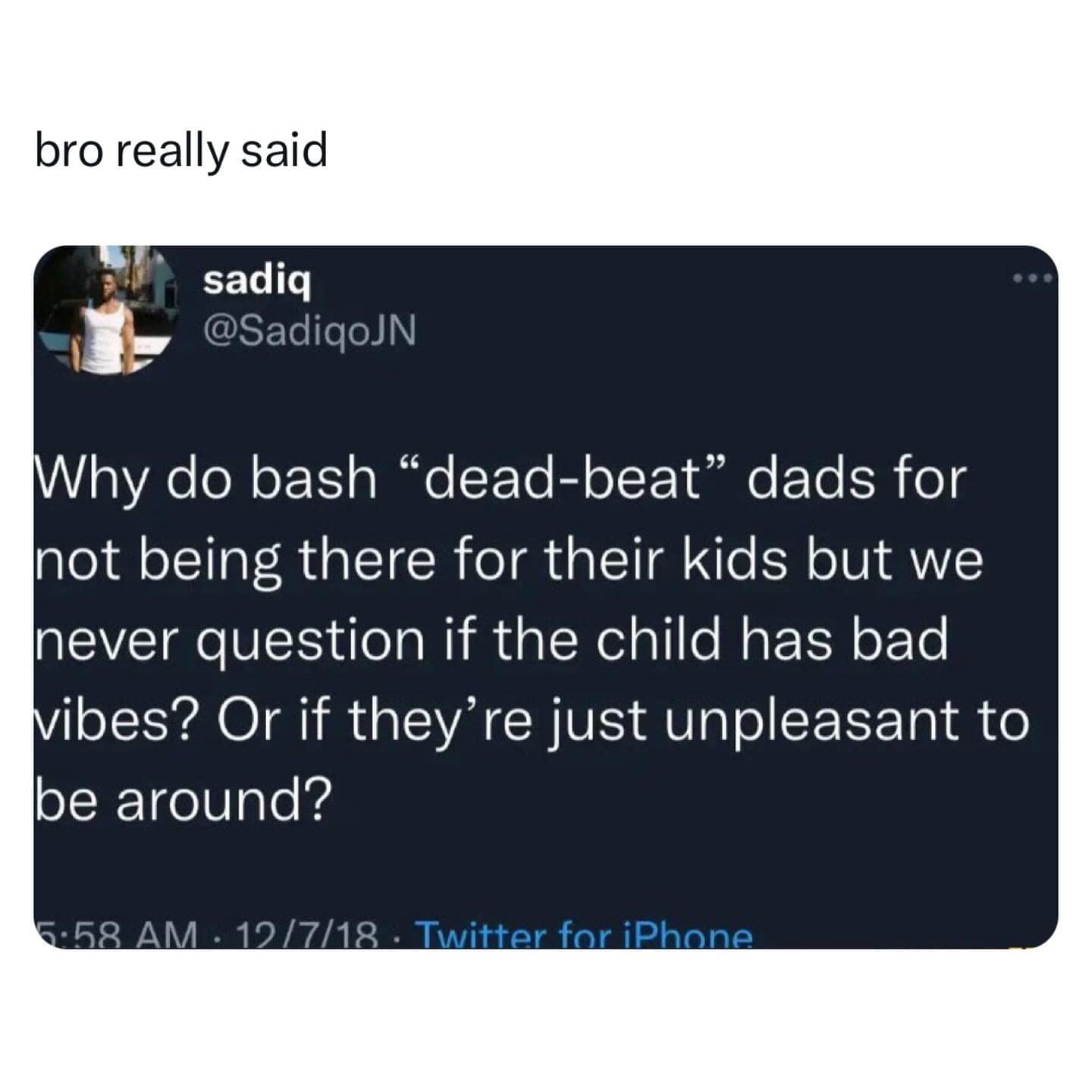 Why do bash "dead-beat" dads for not being there for their kids but we never question if the child has bad vibes? Or if they're just unpleasant to be around?