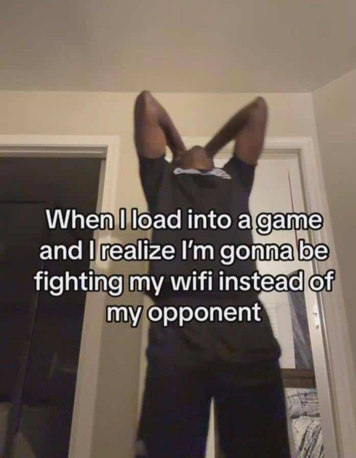 When I load into a game and I realize I'm gonna be fighting my wifi instead of my opponent