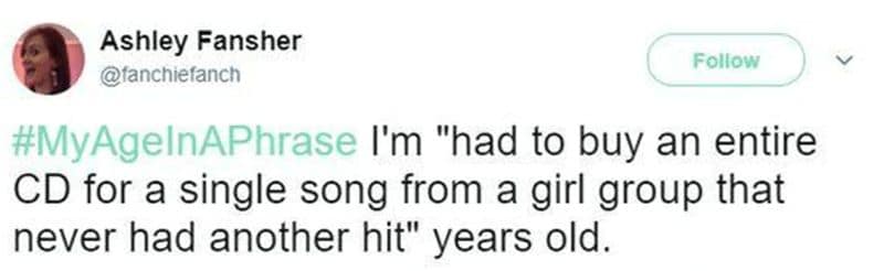 I'm "had to buy an entire CD for a single song from a girl group that never had another hit" years old.