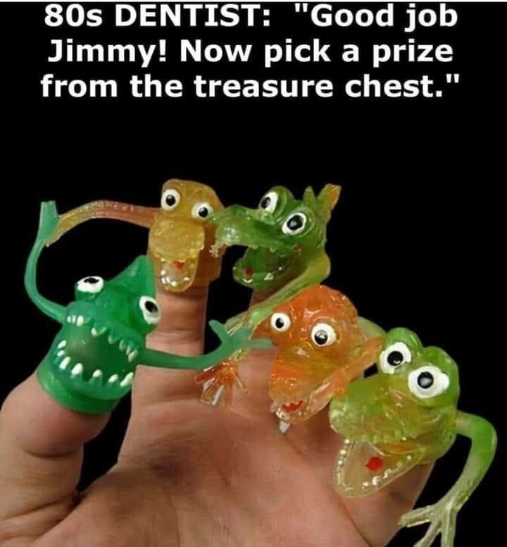 80s DENTIST: "Good job Jimmy! Now pick a prize from the treasure chest."