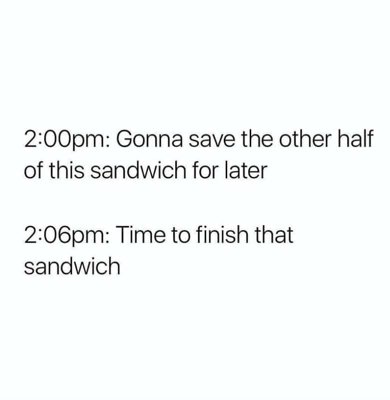 2:00pm: Gonna save the other half of this sandwich for later 2:06pm: Time to finish that sandwich