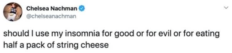 should I use my insomnia for good or for evil or for eating half a pack of string cheese