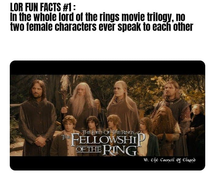 In the whole lord of the rings movie trilogy, no two female characters ever speak to each other