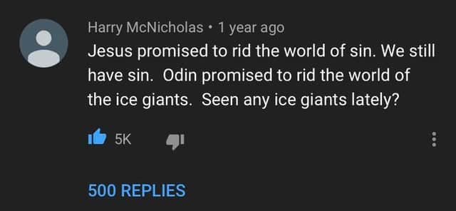 Jesus promised to rid the world of sin. We still have sin. Odin promised to rid the world of the ice giants. Seen any ice giants lately?