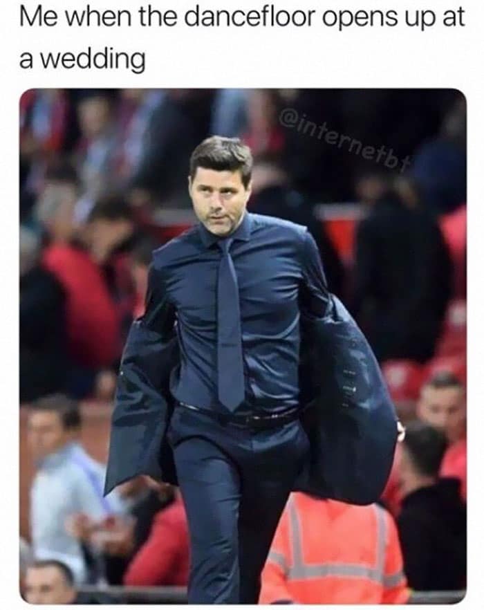 Me when the dancefloor opens up at a wedding