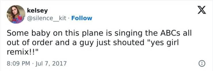 Some baby on this plane is singing the ABCs all out of order and a guy just shouted "yes girl remix!!"