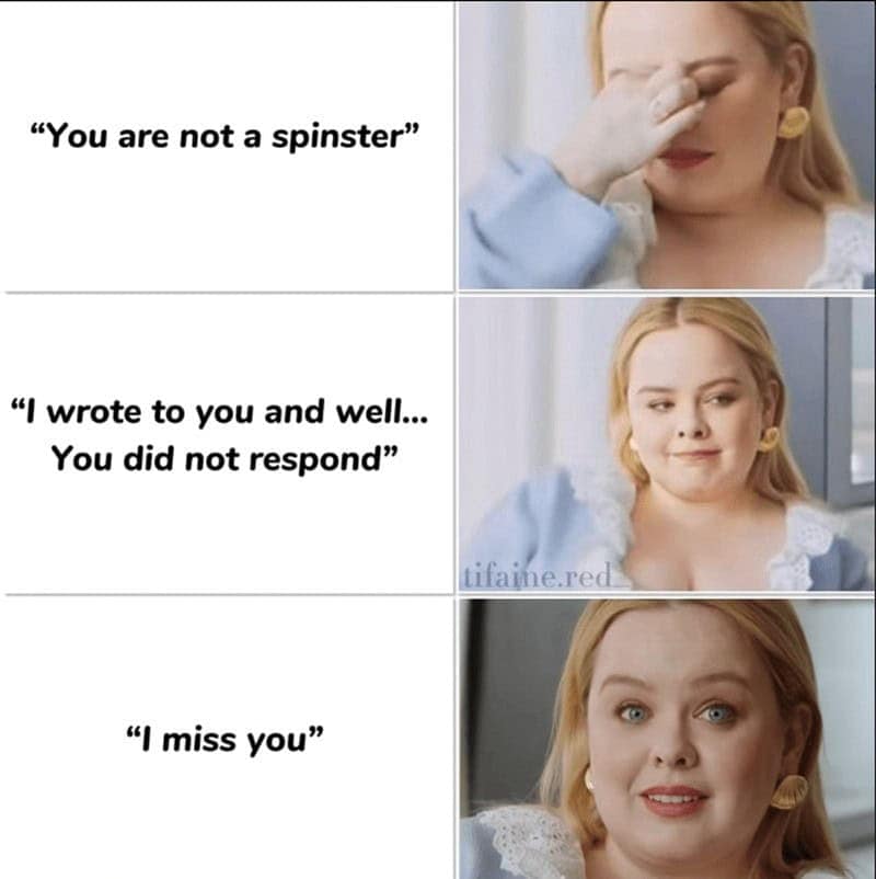 "You are not a spinster" "I wrote to you and well... You did not respond" "I miss you"
