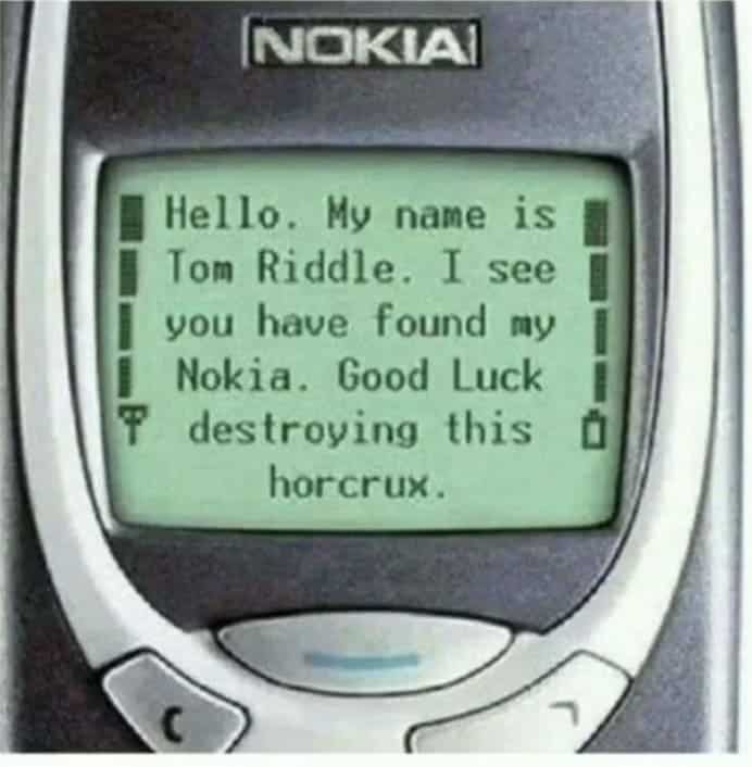 Hello. My name is Tom Riddle. I see you have found my Nokia. Good Luck destroying this horcrux.