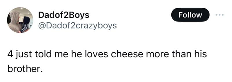 4 just told me he loves cheese more than his brother.