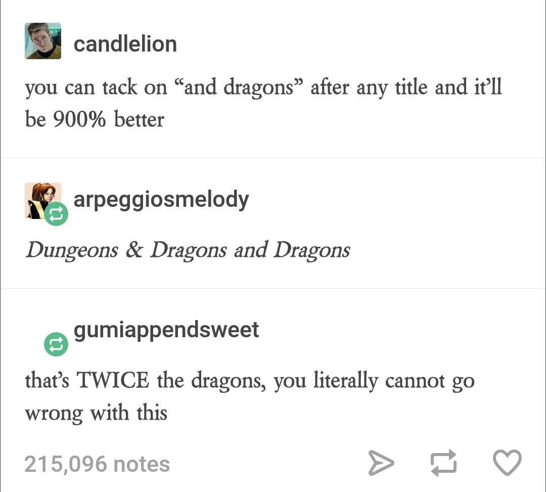 you can tack on "and dragons" after any title and it'll be 900% better