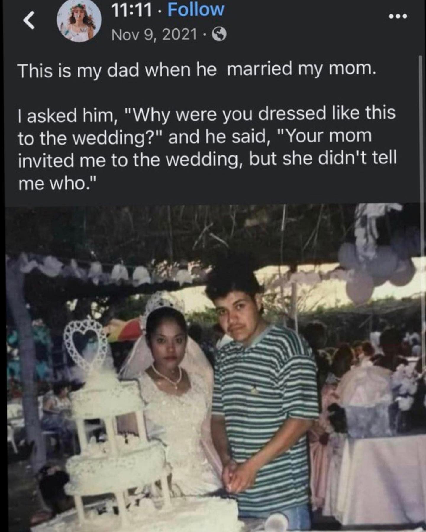 This is my dad when he married my mom. I asked him, "Why were you dressed like this to the wedding?" and he said, "Your mom invited me to the wedding, but she didn't tell me who."