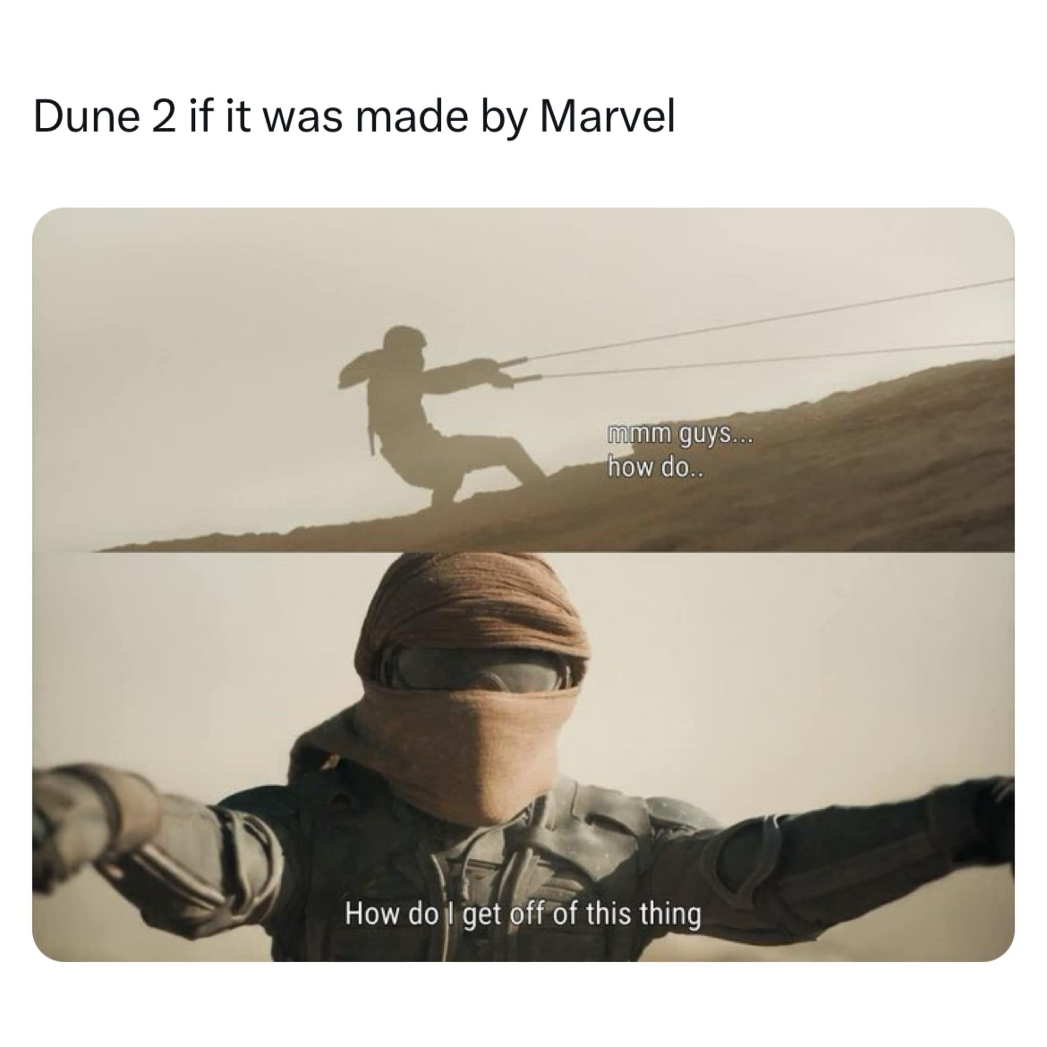 Dune 2 if it was made by Marvel mmm guyS... how do.. How do I get off of this thing