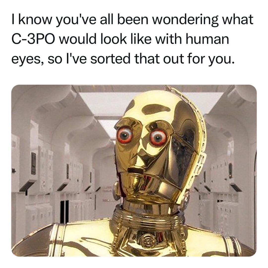 I know you've all been wondering what C-3PO would look like with human eyes, so l've sorted that out for you.