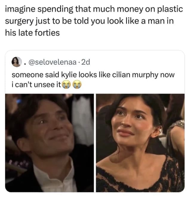 imagine spending that much money on plastic surgery just to be told you look like a man in his late forties