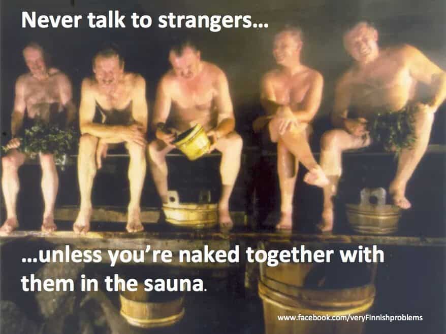 Never talk to strangers... ...unless you're naked together with them in the sauna.