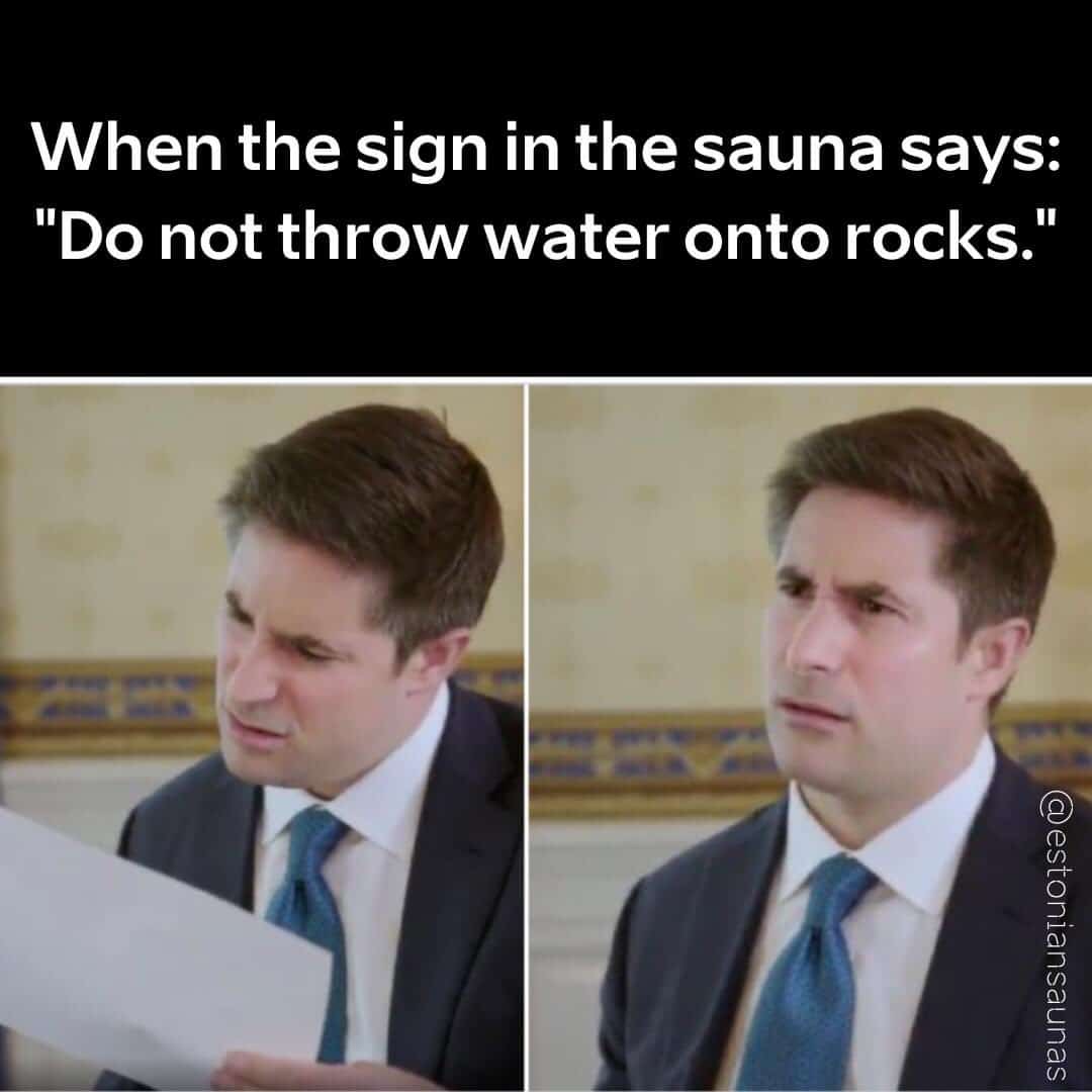 When the sign in the sauna says: "Do not throw water onto rocks."