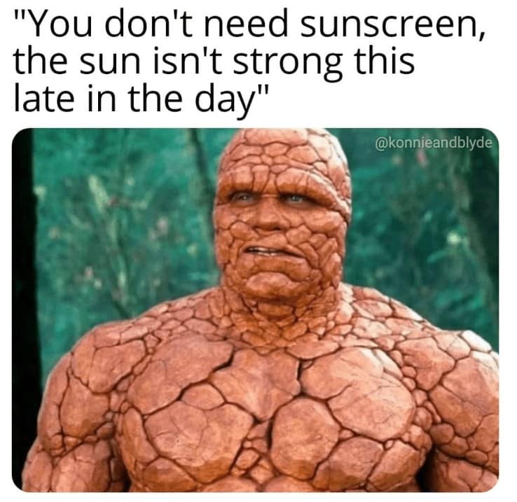 "You don't need sunscreen, the sun isn't strong this late in the day"
