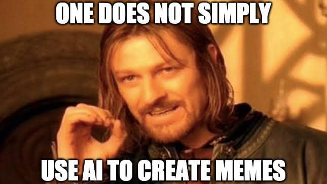 ai memes. ONE DOES NOT SIMPLY USE AI TO CREATE MEMES
