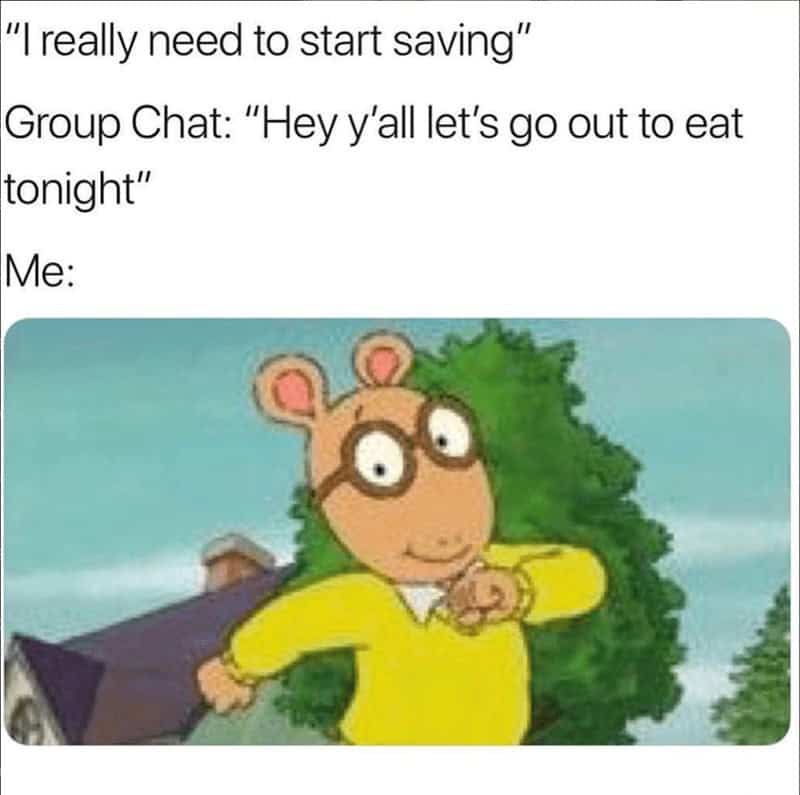 broke memes. "I really need to start saving" Group Chat: "Hey y'all let's go out to eat tonight" Me: