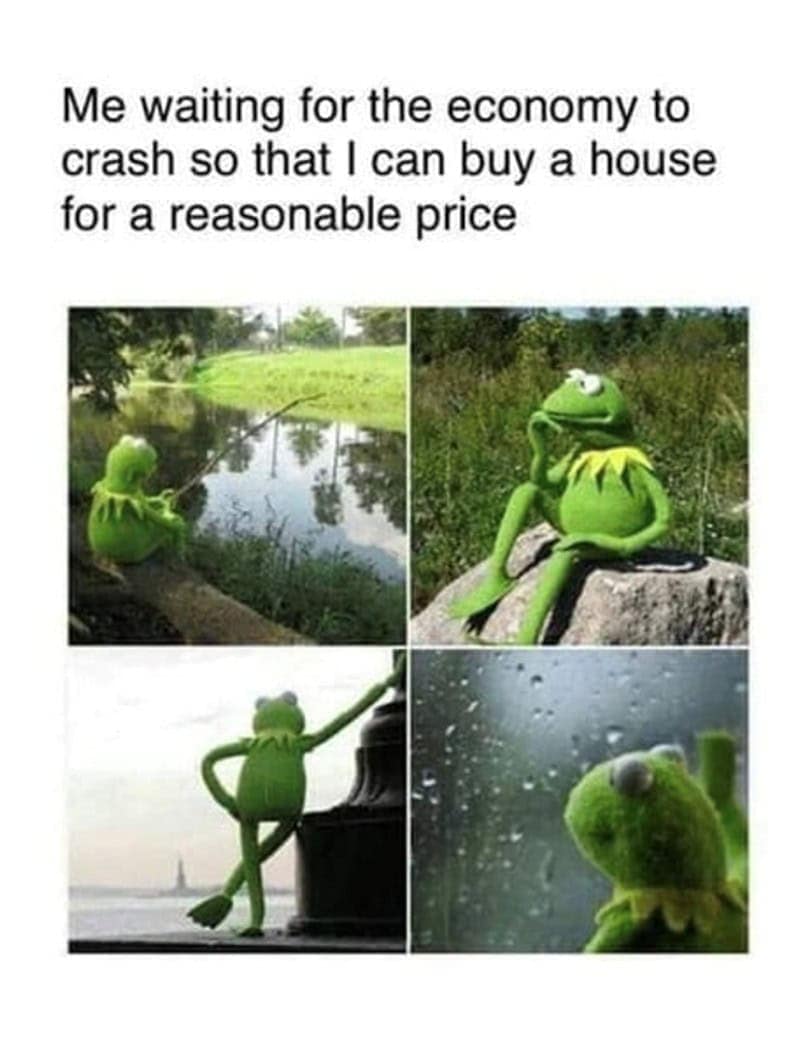 broke memes. Me waiting for the economy to crash so that I can buy a house for a reasonable price