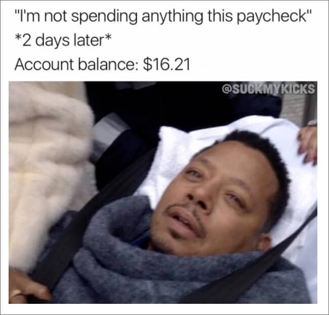 broke memes. "I'm not spending anything this paycheck" *2 days later* Account balance: $16.21