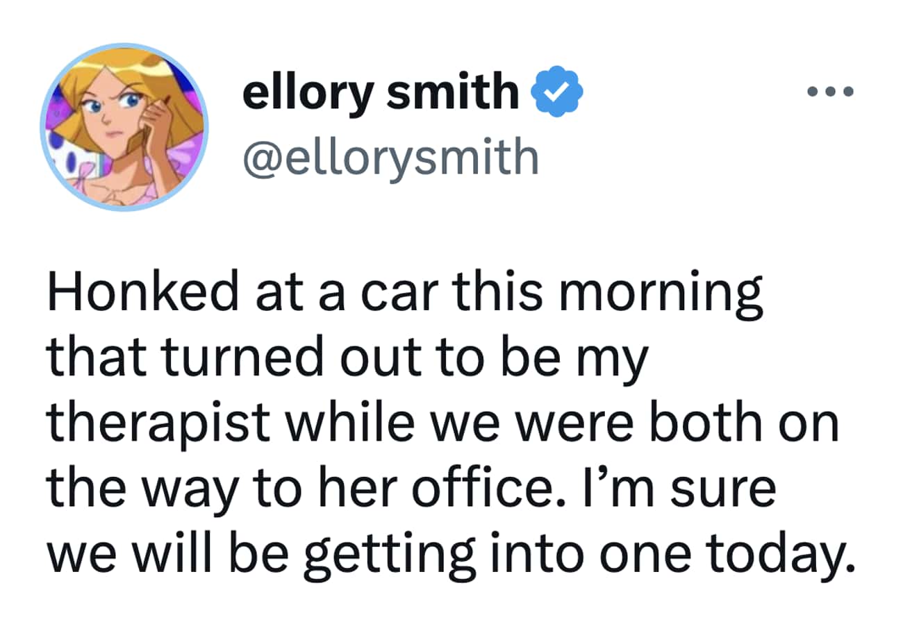 Honked at a car this morning that turned out to be my therapist while we were both on the way to her office. I'm sure we will be getting into one today.