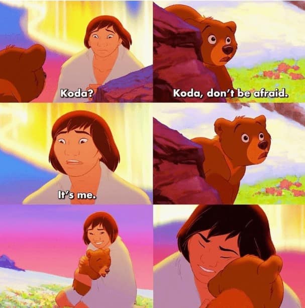 disney memes. Koda? Koda, don't be afraid. It's me.