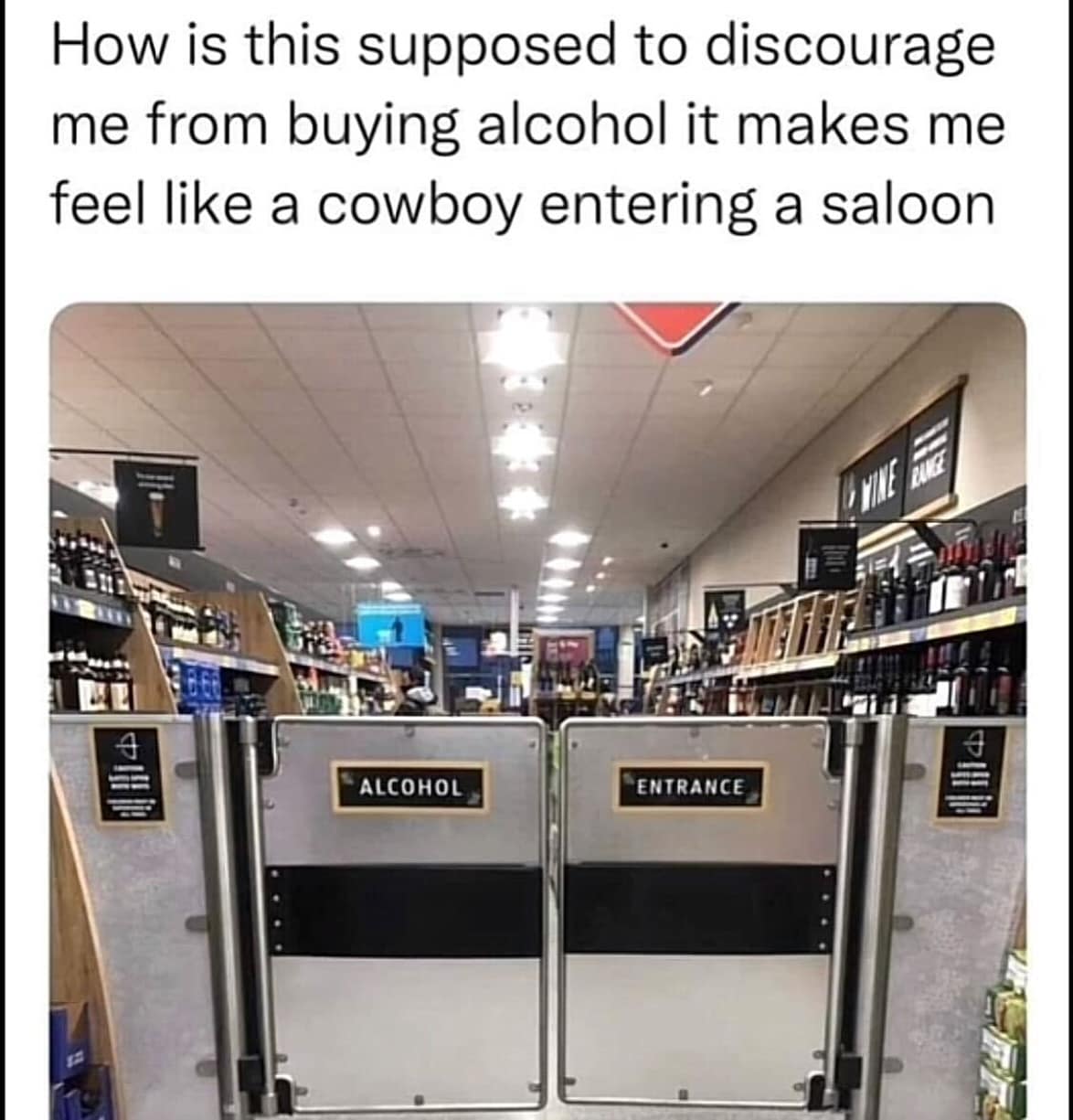 funny memes. How is this supposed to discourage me from buying alcohol it makes me feel like a cowboy entering a saloon